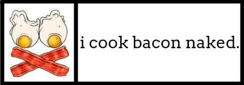 i cook bacon naked.